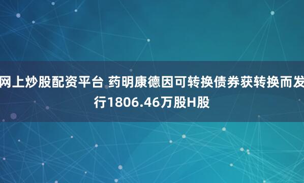 网上炒股配资平台 药明康德因可转换债券获转换而发行1806.46万股H股